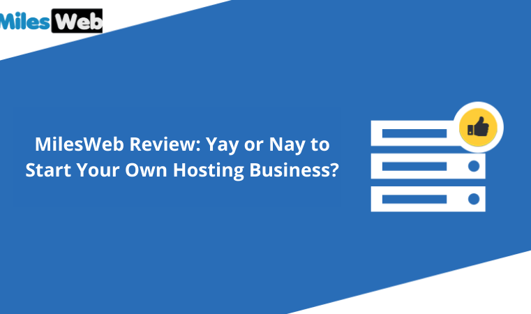 MilesWeb Review: Yay or Nay to Start Your Own Hosting Business?