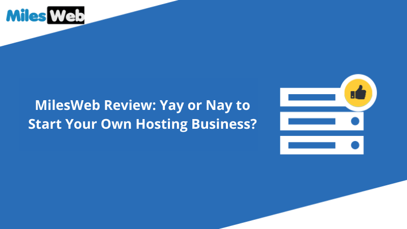 MilesWeb Review: Yay or Nay to Start Your Own Hosting Business?