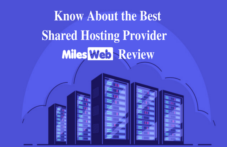 KNOW ABOUT THE BEST SHARED HOSTING PROVIDER: MILESWEB REVIEW